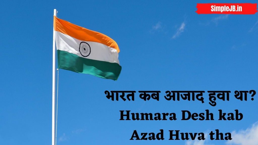 भारत कब आजाद हुवा था? (Humara Desh kab Azad Huva tha)